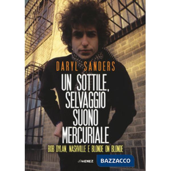 Sottile selvaggio suono mercuriale. Bob Dylan, Nashville e Blonde on blonde (Un)