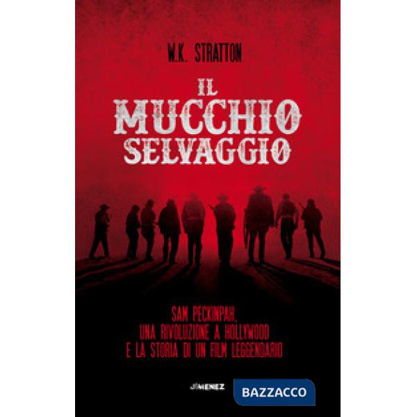 Mucchio selvaggio. Sam Peckinpah, una rivoluzione a Hollywood e la storia di un film leggendario (Il)