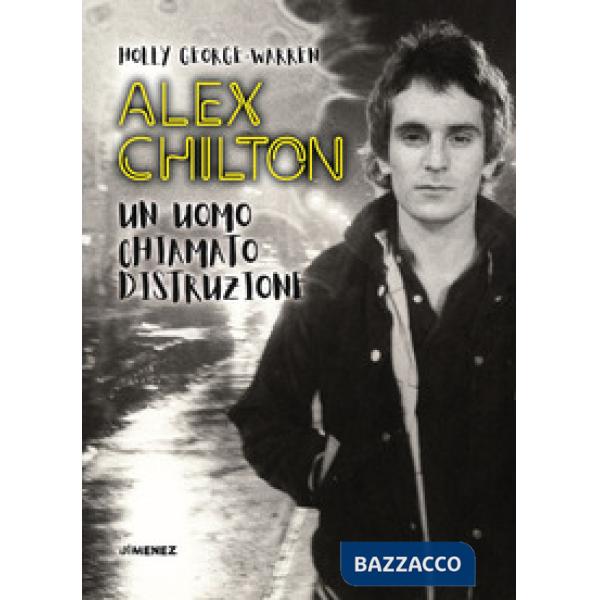 Alex Chilton. Un uomo chiamato distruzione