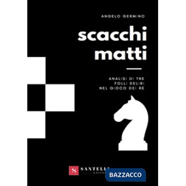 Scacchi matti. Analisi di tre folli deliri nel gioco dei re