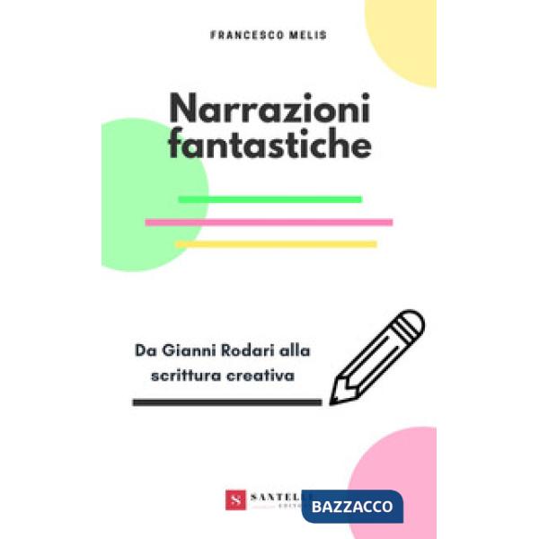 Narrazioni fantastiche. Da Gianni Rodari alla scrittura creativa