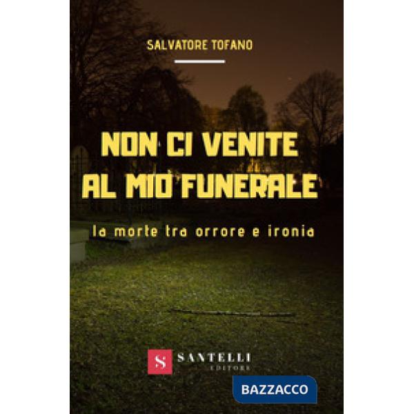 Non ci venite al mio funerale. La morte tra orrore e ironia