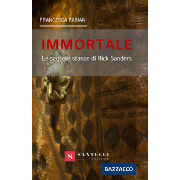 Immortale. Le segrete stanze di Rick Sanders