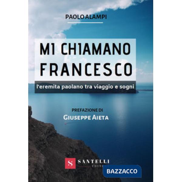 Mi chiamano Francesco. L'eremita paolano tra viaggio e sogni