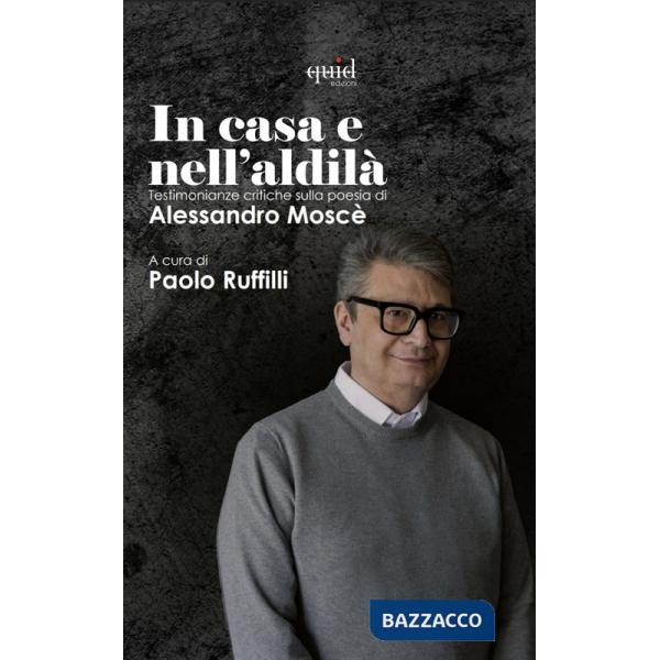 Casa e nell'aldilà. Testimonianze critiche sulla poesia di Alessandro Moscè (La)