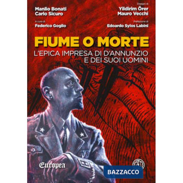 Fiume o morte. L'epica impresa di d'Annunzio e dei suoi uomini