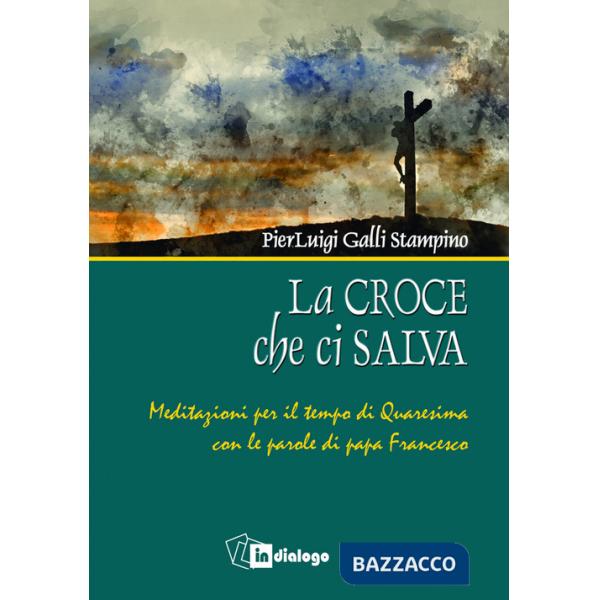 Croce che ci salva. Meditazioni per il tempo di Quaresima sulle parole di Papa Francesco (La)