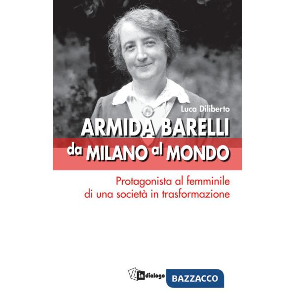 Armida Barelli da Milano al mondo. Protagonista al femminile di una società in trasformazione