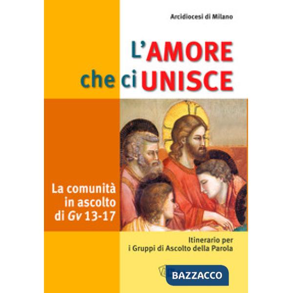 Amore che ci unisce. La comunità in ascolto di Giovanni 13-17. Itinerario per i gruppi di ascolto della parola (L')