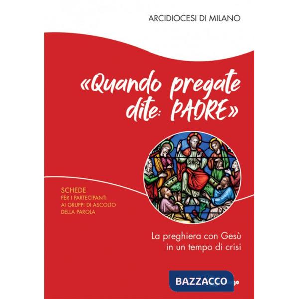 «Quando pregate dite: Padre». La preghiera con Gesù in un tempo di crisi. Schede per i partecipanti ai Gruppi di Ascolto della P