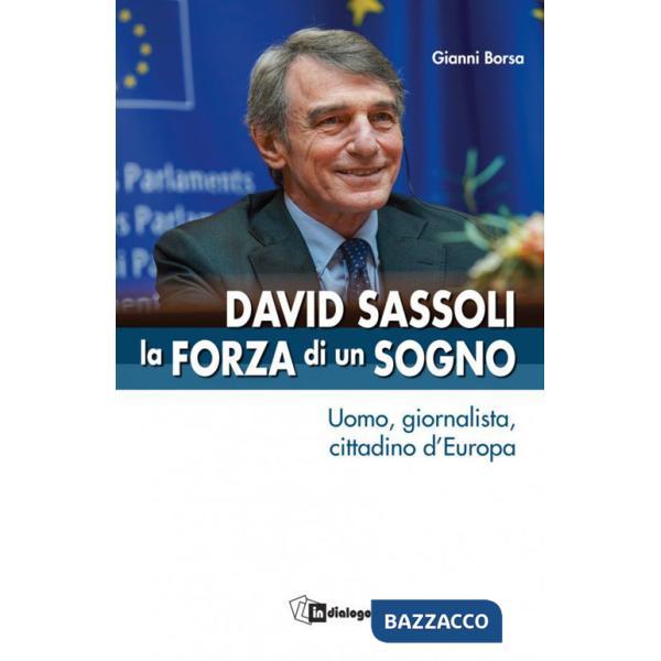 David Sassoli. La forza di un sogno. Uomo, giornalista, cittadino d'Europa