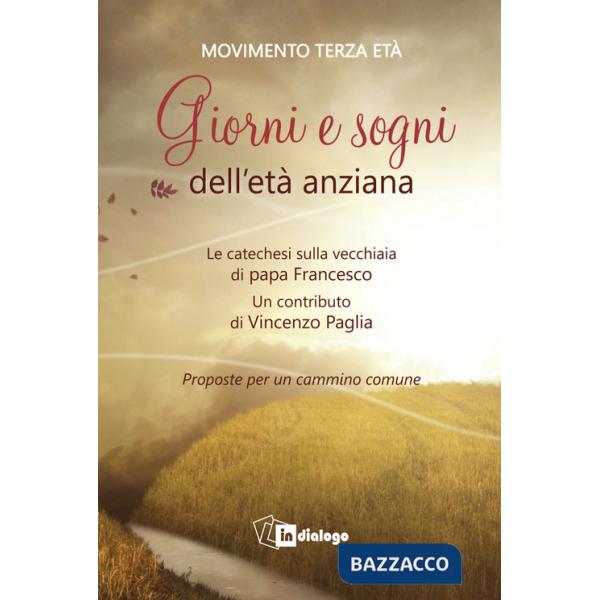 Giorni e sogni dell'età anziana. La catechesi sulla vecchiaia di papa Francesco. Proposte per un cammino comune