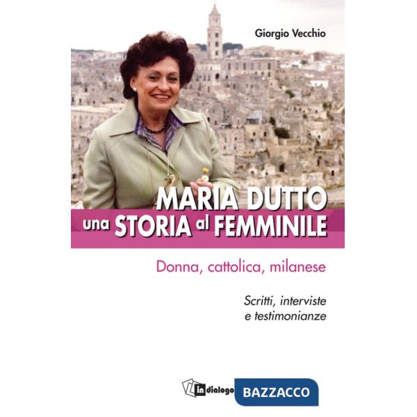 Maria Dutto, una storia al femminile. Donna, cattolica, milanese. Scritti, interviste e testimonianze