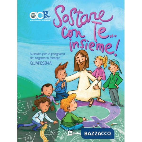 Sostare con te... Insieme. Sussidio per la preghiera dei ragazzi in famiglia. Quaresima