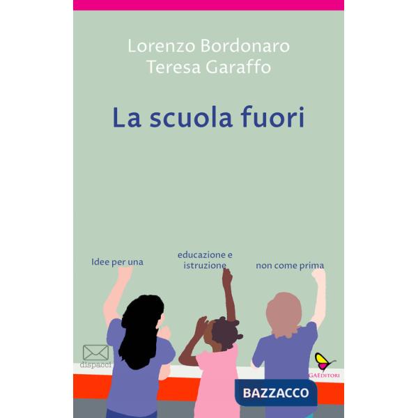 Scuola fuori. Idee per una educazione e istruzione non come prima (La)
