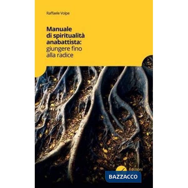 Manuale di spiritualità anabattista. Giungere fino alle radici