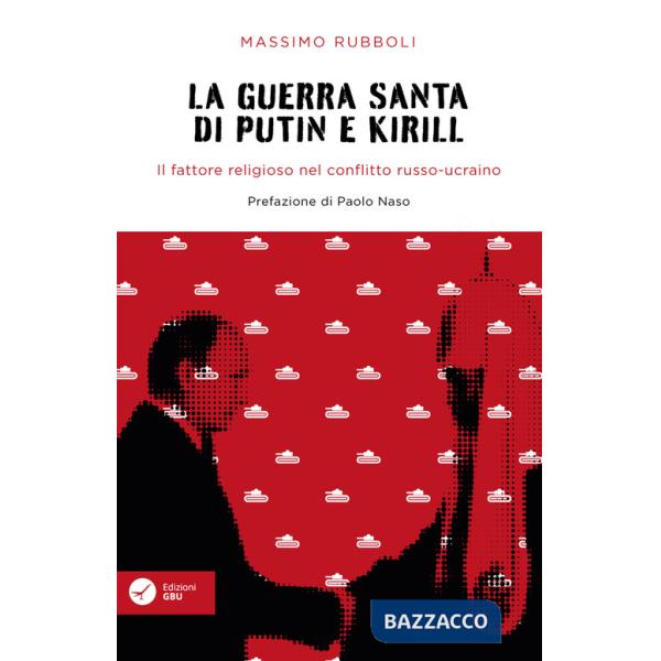 Guerra santa di Putin e Kirill. Il fattore religioso nel conflitto russo-ucraino. (La)