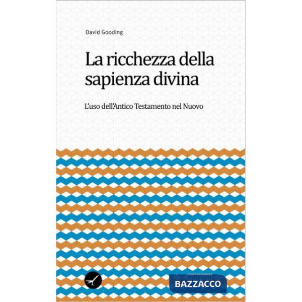 Ricchezza della sapienza divina. L'uso dell'Antico Testamento nel Nuovo (La)