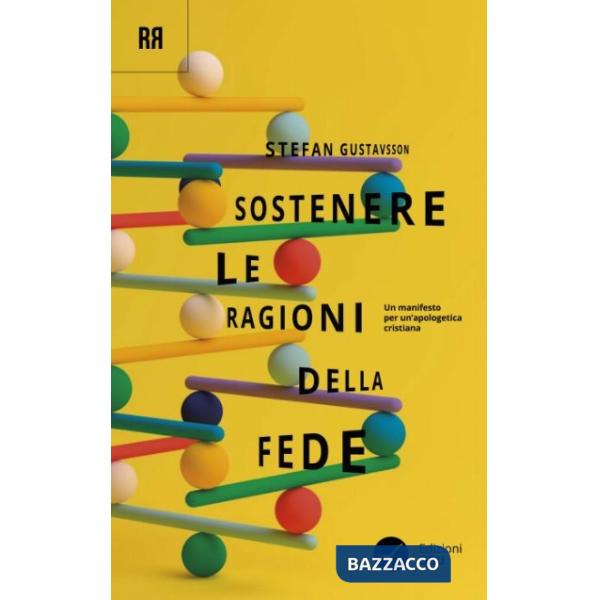 Sostenere le ragioni della fede. Un manifesto per un'apologetica cristiana