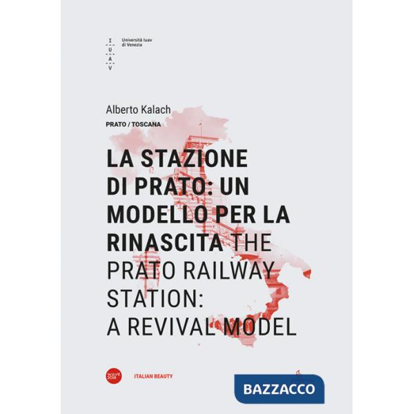 Stazione di Prato: un modello per la rinascita-The Prato railway station: a revival model. Ediz. bilingue (La)
