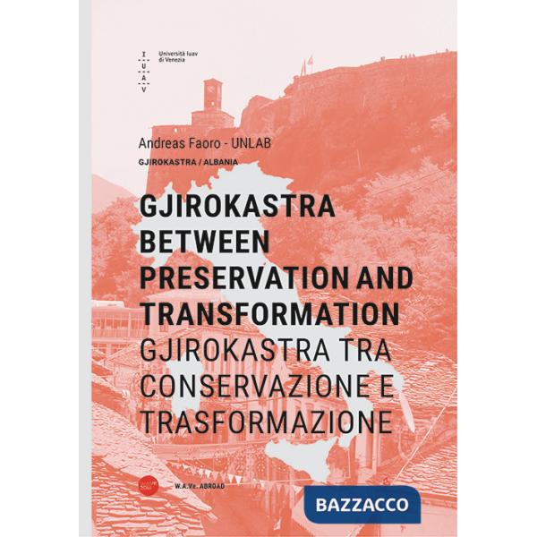 Gjirokastra between preservation and transformation-Gjirokastra tra conservazione e trasformazione. Ediz. bilingue