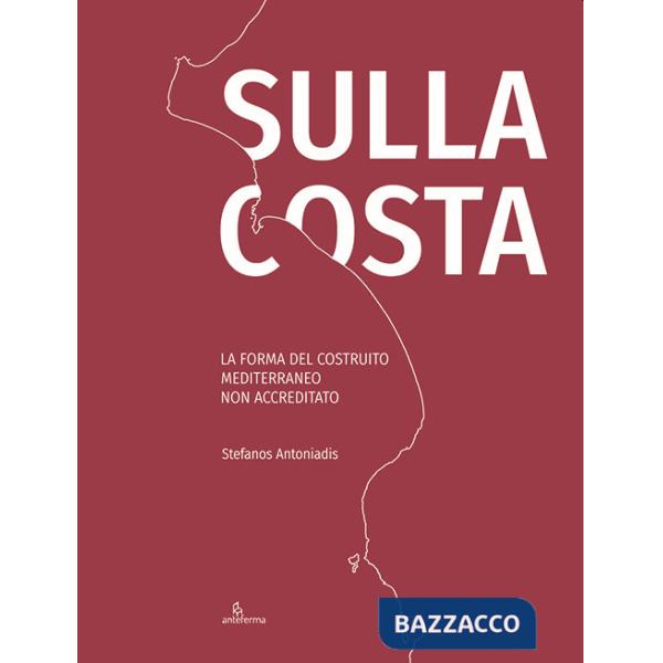 Sulla costa. La forma del costruito mediterraneo non accreditato. Ediz. inglese e italiano