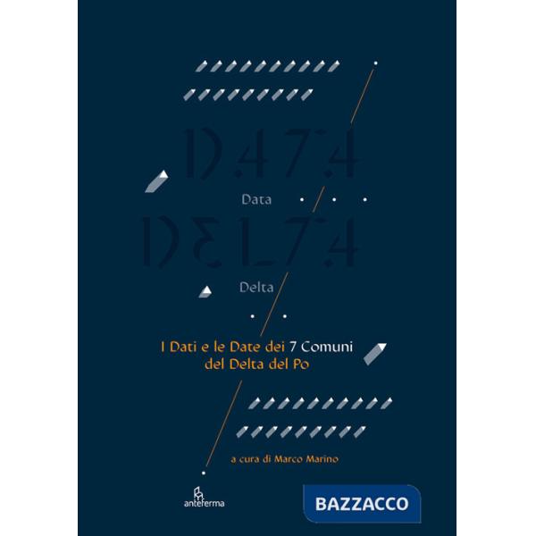 Data delta. I dati e le date dei 7 comuni del delta del Po. Ediz. a colori