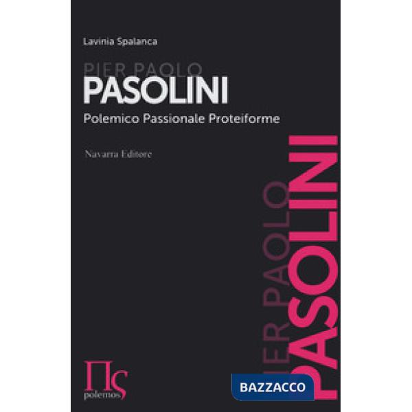 Pier Paolo Pasolini. Polemico, passionale, proteiforme