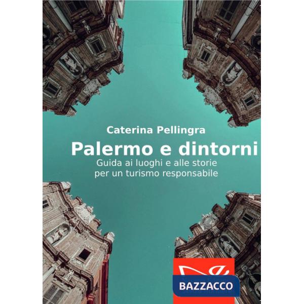 Palermo e dintorni. Guida ai luoghi e alle storie per un turismo responsabile