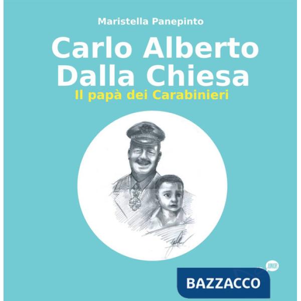 Carlo Alberto Dalla Chiesa. Il papà dei carabinieri
