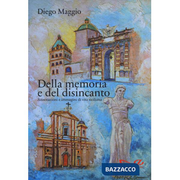 Della memoria e del disincanto. Annotazioni e immagini di vita siciliana