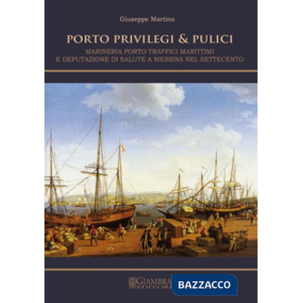 Porto, privilegi & pulici. Marineria, porto, traffici marittimi e Deputazione di