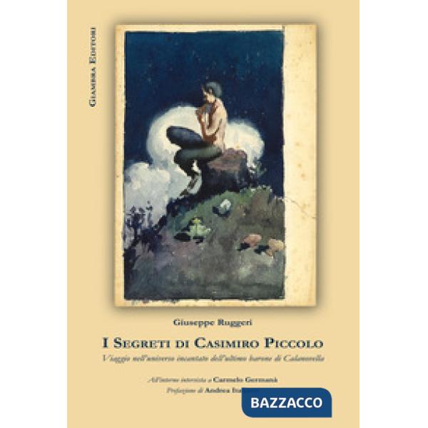 Segreti di Casimiro Piccolo. Viaggio nell'universo incantato dell'ultimo barone