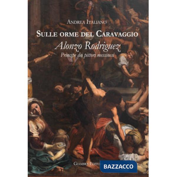 Sulle orme del Caravaggio. Alonzo Rodriguez principe dei pittori messinesi