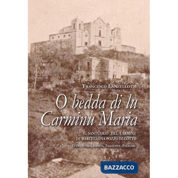 O bedda di lu Carminu Maria. Il santuario del Carmine di Barcellona Pozzo di Gotto. Culto, storia, società, tradizione, folklore