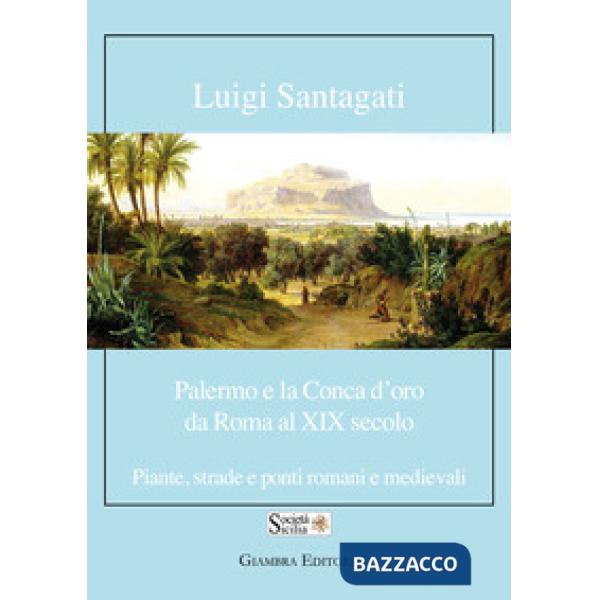 Palermo e la Conca d'oro da Roma al XIX secolo. Piante, strade e ponti romani e medievali