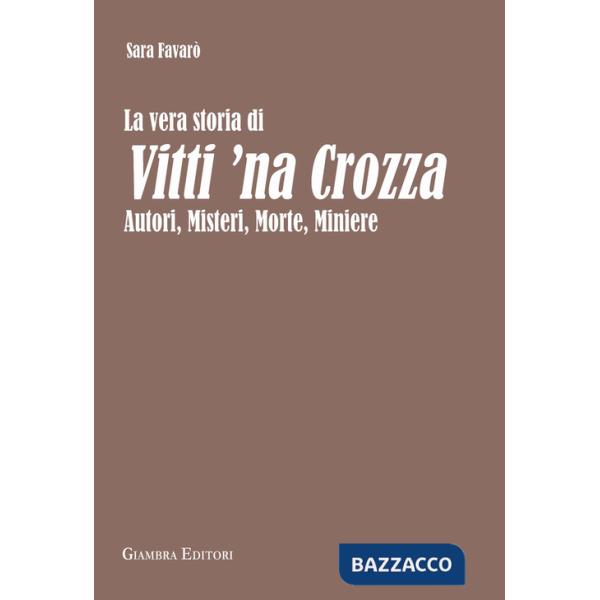 Vera storia di Vitti 'na Crozza. Autori, misteri, morte, miniere (La)