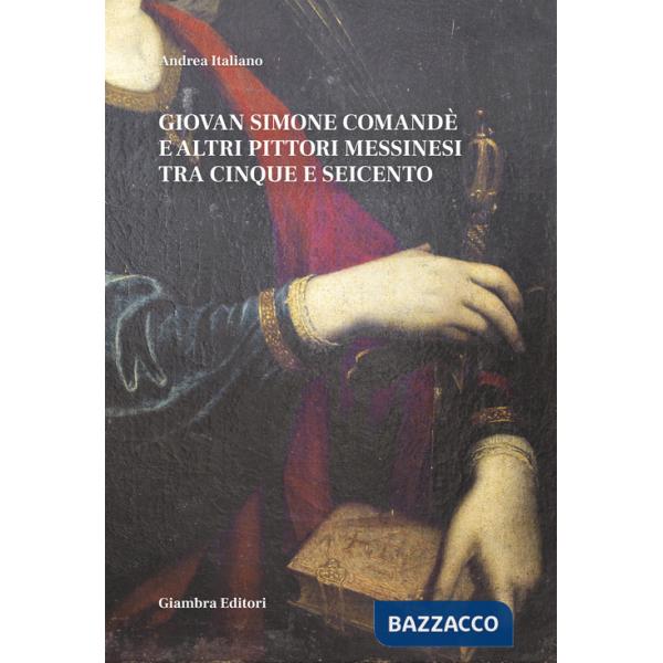 Giovan Simone Comandé e altri pittori messinesi tra Cinque e Seicento