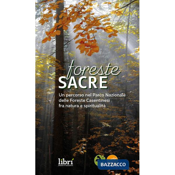 Foreste sacre. Un percorso nel Parco Nazionale delle foreste casentinesi fra natura e spiritualità. Nuova ediz.