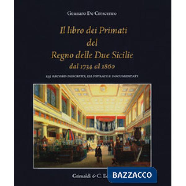 Libro dei primati del regno delle due Sicilie dal 1734 al 1860. 135 record descritti, illustrati e documentati (Il)