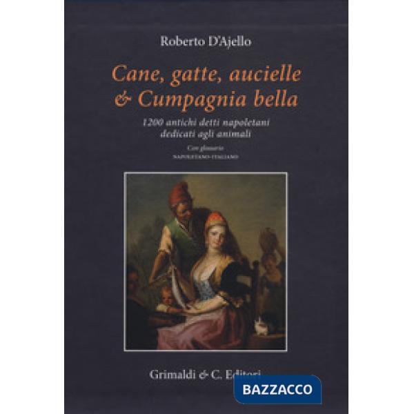 Cane, gatte, aucielle, e cumpagnia bella. 1200 antichi detti napoletani dedicati