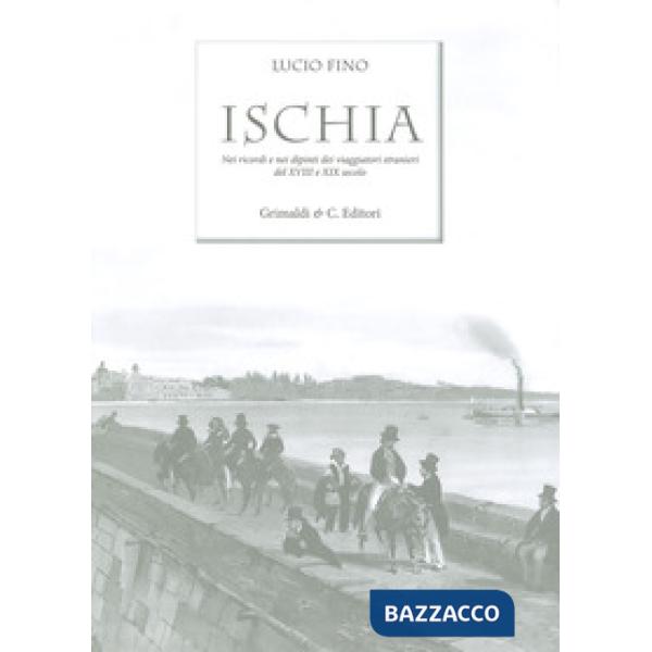 Ischia. Nei ricordi e nelle vedute dei viaggiatori stranieri del XVIII e XIX sec