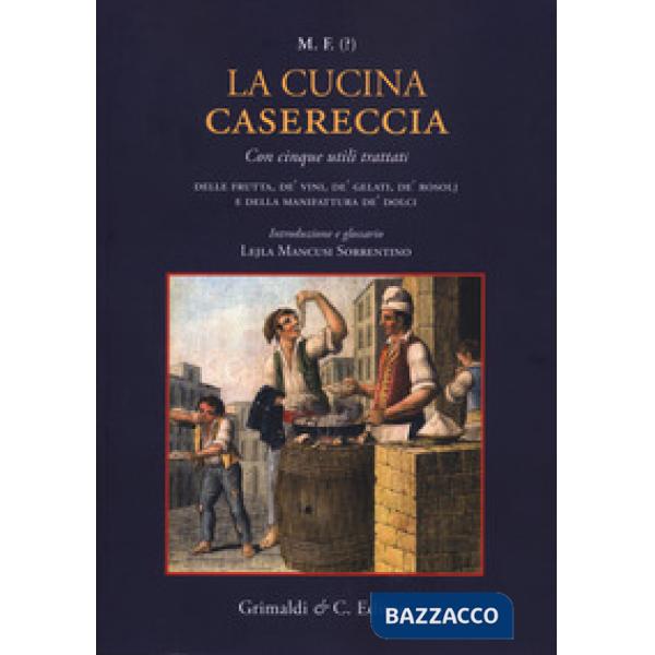 Cucina casereccia con cinque utili trattati della frutta, de' vini, de' gelati, de' rosolj, e della manifattura de' dolci di M. 