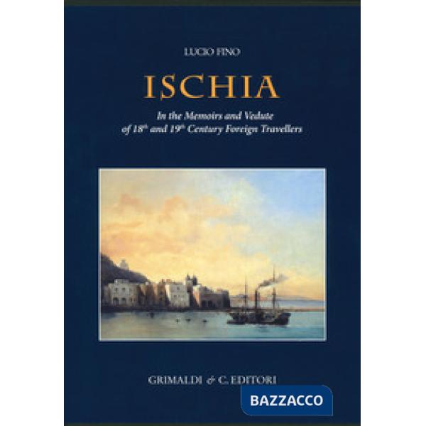 Ischia in the memoirs and vedute of 18th and 19th foreign travellers. Ediz. a colori