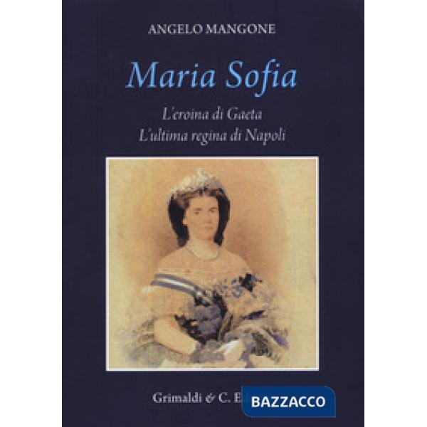 Maria Sofia. L'eroina di Gaeta, ultima regina di Napoli
