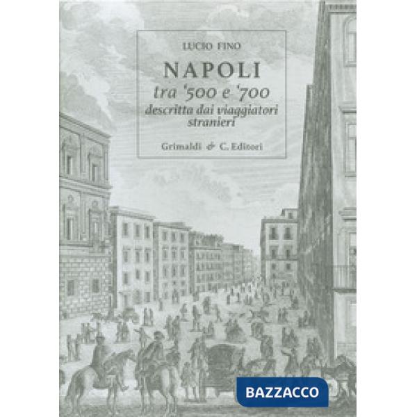 Napoli tra '500 e '700 descritta dai viaggiatori strani. Ediz. limitata
