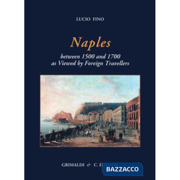 Naples between 1500 and 1700 as viewed by foreign travellers. Ediz. limitata
