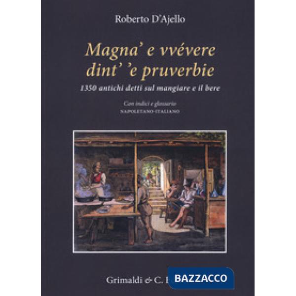 Magnà e vvévere dint' 'e pruverbie. 1350 antichi detti sul mangiare e il bere. Con indici e glossario napoletano-italiano