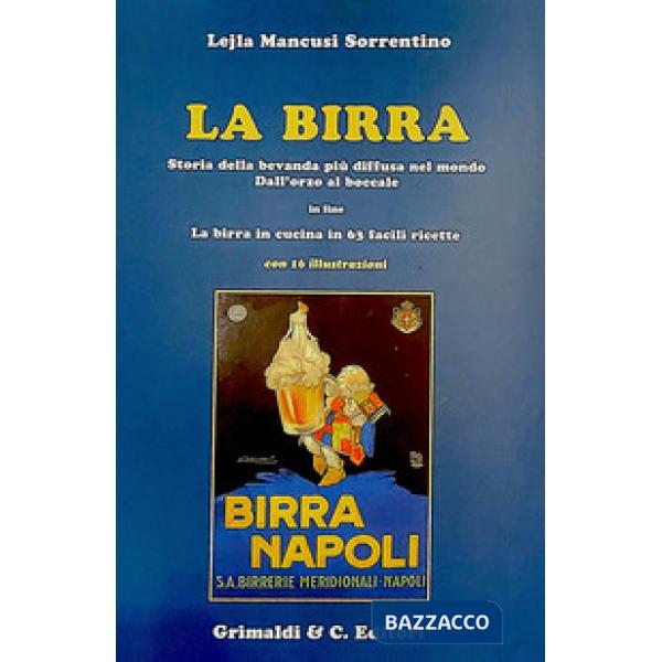Birra. Storia della bevanda più diffusa nel mondo. Dall'orzo al boccale. In fine La birra in cucina in 63 facili ricette (La)