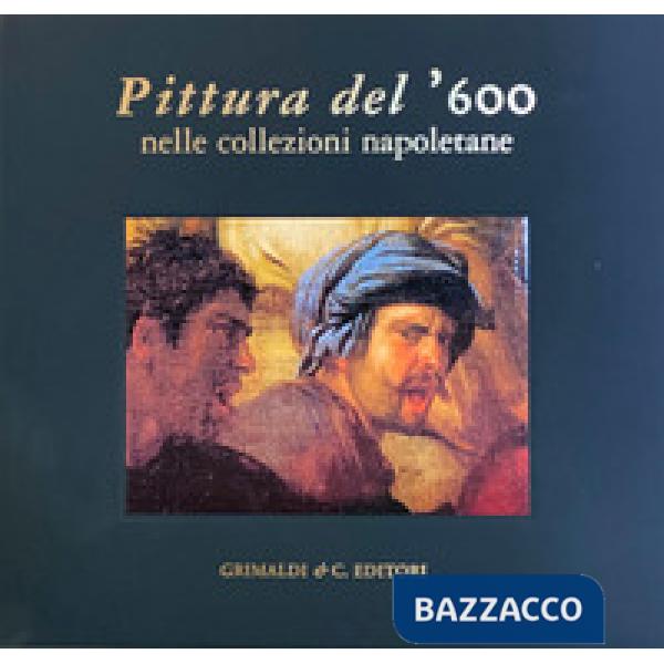 Pittura del '600 nelle collezioni napoletane. Ediz. a colori